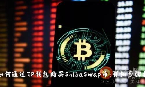 : 如何通过TP钱包购买ShibaSwap币：详细步骤指南