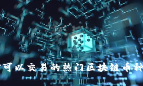 当前可以交易的热门区块链币种介绍