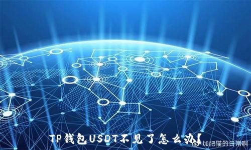  
TP钱包USDT不见了怎么办？