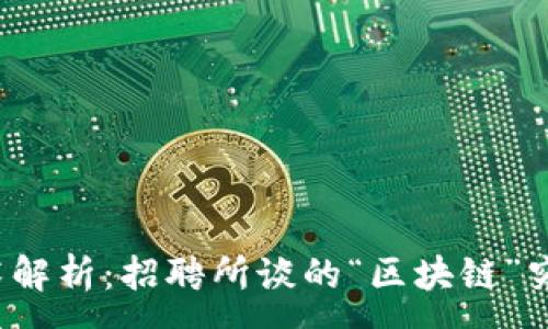 :
区块链技术解析：招聘所谈的“区块链”究竟是什么？
