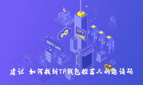 建议 如何找到TP钱包推荐人的邀请码