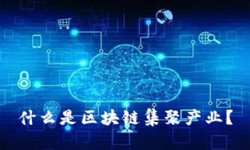 什么是区块链集聚产业？