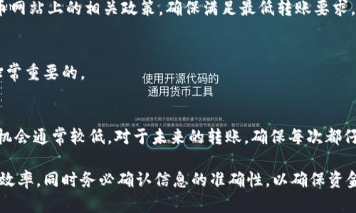 t p钱包转到火币需要多长时间？

t p钱包, 火币, 转账时间/guanjianci

一、t p钱包转账的基本流程
在了解t p钱包转到火币的转账时间之前，首先我们需要明确一下t p钱包和火币的基本研究：t p钱包是一种数字货币钱包，广泛应用于加密货币的储存和交易，而火币则是一家全球知名的数字货币交易所。用户通过t p钱包向火币转账，通常是为了进行交易或投资。

转账的基本流程通常包括：首先在t p钱包中选择要转账的加密货币，输入收款地址（即火币中相应账户的地址）、转账金额，并确认交易。接下来，钱包将通过区块链网络将交易信息广播到网络中，并等待网络节点的确认，最终完成转账。

二、影响转账时间的因素
转账时间并不是固定的，它受到多种因素的影响，主要包括以下几点：

1. 网络拥堵
区块链网络的拥堵程度会直接影响转账的速度。当网络中有大量的交易同时进行时，矿工需要处理的交易增多，导致交易确认时间延长。这种情况在特定时间段（如市场行情高涨时）尤为明显。

2. 转账费用
在加密货币转账中，交易费用也是一个重要因素。如果用户设定的转账费用过低，矿工可能会优先处理费用更高的交易，从而导致用户的转账延迟。因此，适当提高转账费用可以提升交易的确认速度。

3. 交易类型
某些交易可能需要额外的确认，例如当你转账到火币的合约地址时，可能需要进行额外验证，整体转账时间可能会增加。

4. 火币的处理速度
火币作为交易所，自身的处理速度也会对转账时间产生影响。当用户在火币中进行充值时，火币需要验证转账信息并进行相应数据的更新。因此，在高峰时段，火币的处理速度可能会受到影响。

三、具体转账时间通常需要多久
在正常情况下，从t p钱包转账到火币的时间通常在10分钟到1小时之间，具体取决于上述影响因素。如果网络顺畅，费用适中，大部分交易会在10分钟左右确认完成。但在网络拥堵的情况下，转账时间可能会延长至数小时乃至数天。

很多用户常常会关注交易状态，一些钱包和交易所提供了实时监控交易状态的功能。用户可以通过这些工具跟踪转账进度，以了解预计的完成时间。

四、如何提高转账速度
1. 选择适当的转账时间
避开网络高峰期，比如在市场行情波动剧烈的时间段进行转账，可以有效提高转账速度。通常在市场冷静的时候，交易会更加顺畅。

2. 提高交易费用
如前所述，提高转账费用有助于确保您的交易被优先处理。在选择转账时，可以查看当前网络的平均交易费，并根据这个基准进行设置。

3. 确认收款地址
确保您输入的火币收款地址准确无误，任何输入错误都会导致转账失败或资金损失，因此在确认之前检查一遍相当重要。

五、常见问题解答

h4问题一：如果t p钱包和火币之间的转账失败，我该怎么办？/h4
在数字货币转账过程中，可能因多种原因导致转账失败。如果转账信息错误或者网络问题，都可能导致交易失败。首先，用户需要检查转账记录，确认是否确实有交易记录。如果有记录，用户可以根据交易哈希在区块链浏览器上查询状态。如果转账未完成，耐心等待几分钟或几个小时；如果确认失败，可以尝试重新发送或者联系t p钱包的客服进行咨询。

h4问题二：我转账的加密货币是否有最小转账限额？/h4
是的，不同的加密货币通常会设定最小转账限额。这是为了避免因转账费用高于转账金额而产生的经济损失。在进行转帐前，用户最好查阅t p钱包及火币网站上的相关政策，确保满足最低转账要求。

h4问题三：如何有效管理我的t p钱包？/h4
管理t p钱包的有效办法包括定期检查钱包余额、备份私钥、保持软件的最新版本、使用强密码等。此外，定期关注市场动态及相关风险，谨慎面对投资是非常重要的。

h4问题四：如果我转错了地址，如何找回资金？/h4
转错地址是加密货币转帐中的一大风险，一旦转账到错误的地址，资金一般无法找回。然而，可以尝试联系火币的客服，有时他们能够提供帮助，但成功的机会通常较低。对于未来的转账，确保每次都仔细检查收款地址，最好进行复制粘贴以防输入错误。

总之，从t p钱包转账到火币的时间受多种因素影响，通常为几分钟到几个小时。在转账过程中，注意选择最佳时机并适当设置交易费用，有助于提高转账效率，同时务必确认信息的准确性，以确保资金安全。