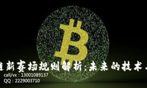 区块链新赛场规则解析：未来的技术与机遇