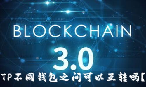   
TP不同钱包之间可以互转吗？